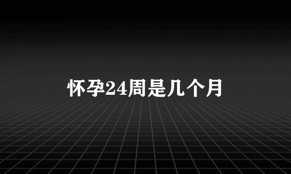 怀孕24周是几个月