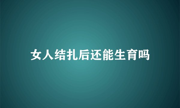 女人结扎后还能生育吗