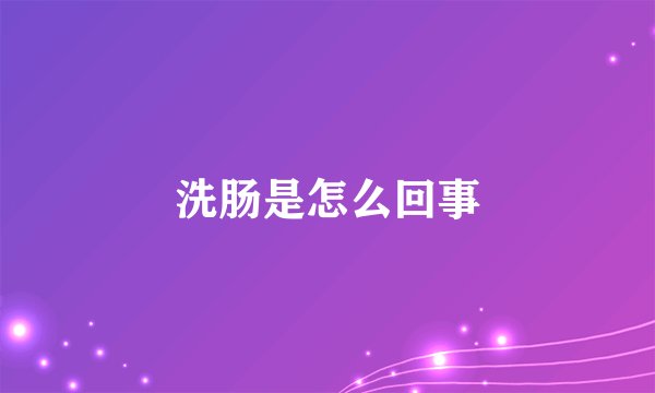 洗肠是怎么回事