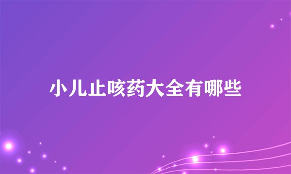 小儿止咳药大全有哪些