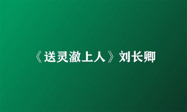 《送灵澈上人》刘长卿