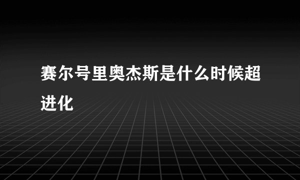 赛尔号里奥杰斯是什么时候超进化