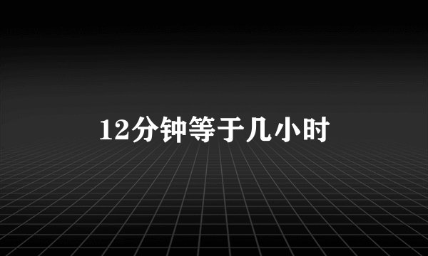12分钟等于几小时