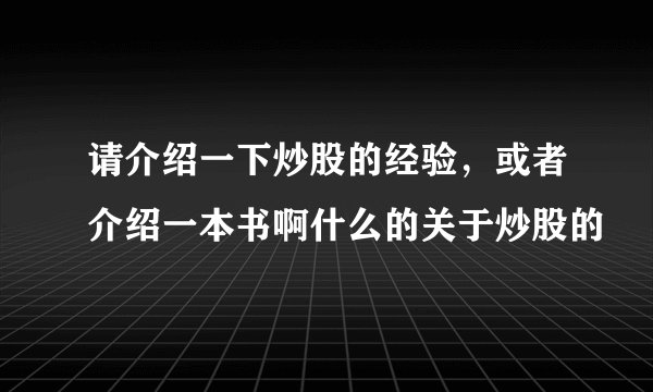 请介绍一下炒股的经验，或者介绍一本书啊什么的关于炒股的