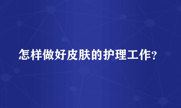 怎样做好皮肤的护理工作？