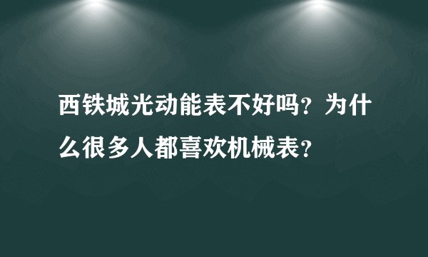 西铁城光动能表不好吗？为什么很多人都喜欢机械表？