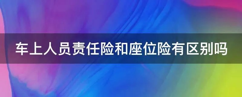 车上人员责任险和座位险有区别吗
