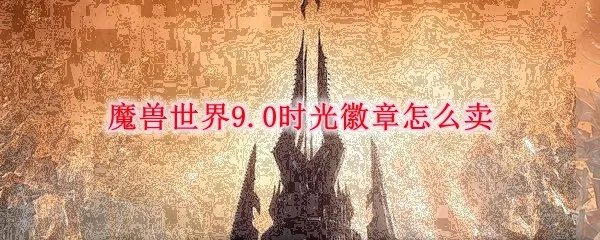魔兽世界9.0时光徽章怎么卖