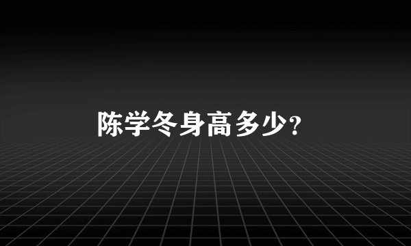陈学冬身高多少？