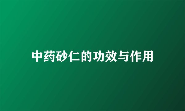 中药砂仁的功效与作用