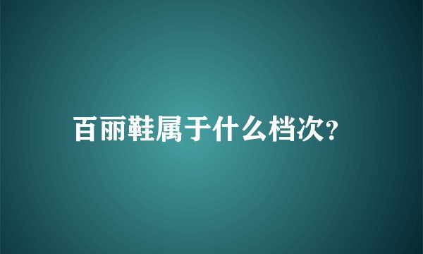 百丽鞋属于什么档次？