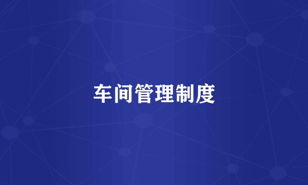 车间管理制度