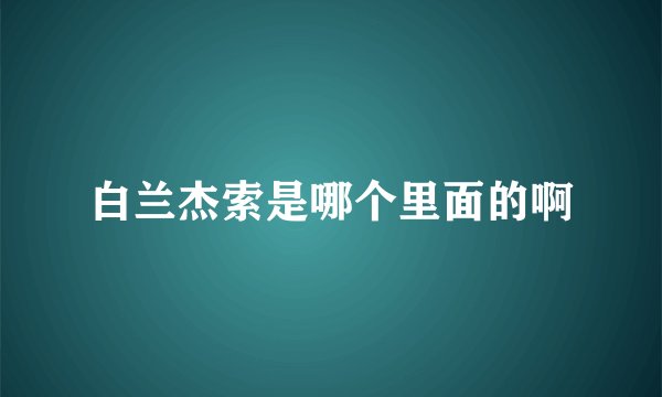 白兰杰索是哪个里面的啊