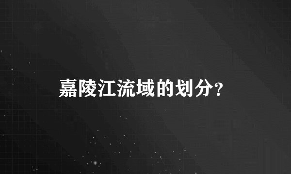 嘉陵江流域的划分？