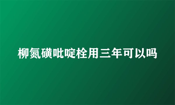 柳氮磺吡啶栓用三年可以吗