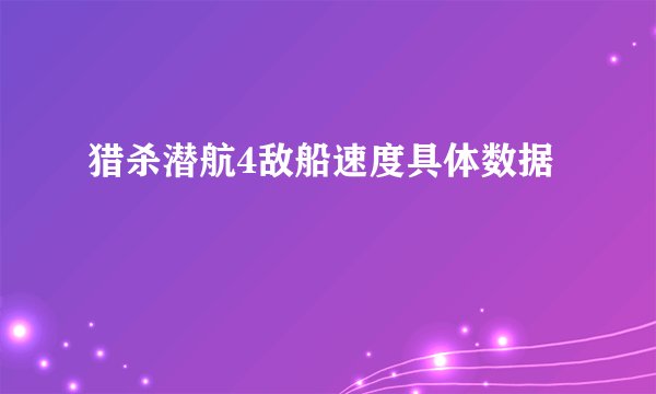 猎杀潜航4敌船速度具体数据