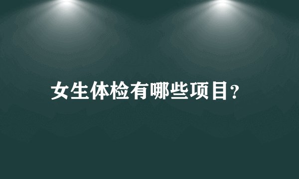 女生体检有哪些项目？