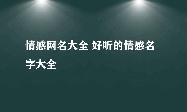 情感网名大全 好听的情感名字大全