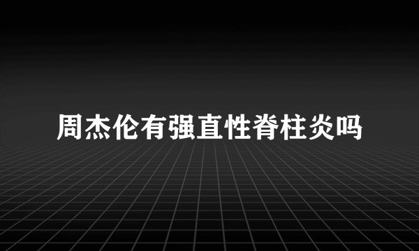 周杰伦有强直性脊柱炎吗