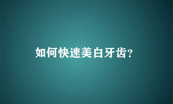 如何快速美白牙齿？