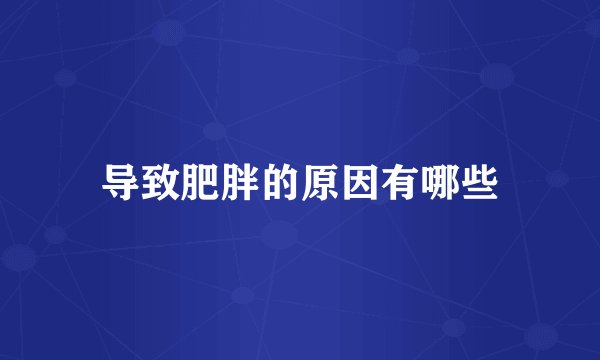 导致肥胖的原因有哪些