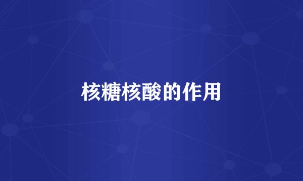 核糖核酸的作用