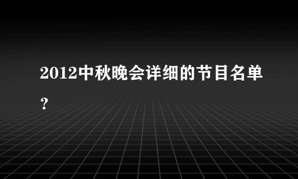 2012中秋晚会详细的节目名单?