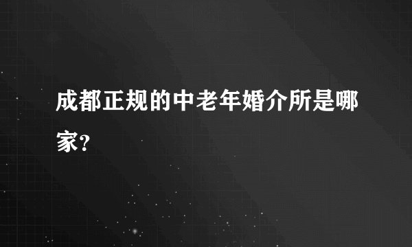 成都正规的中老年婚介所是哪家？
