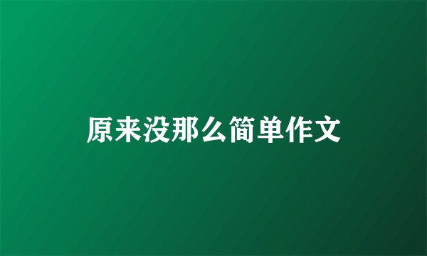 原来没那么简单作文