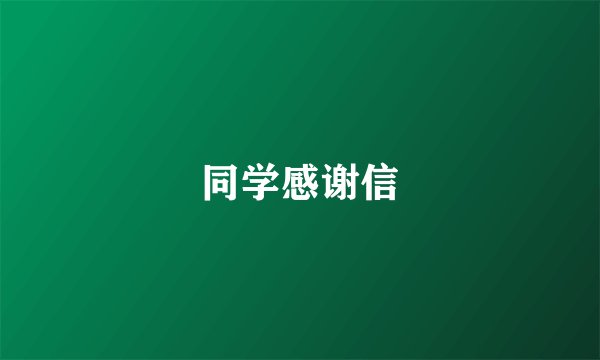 同学感谢信