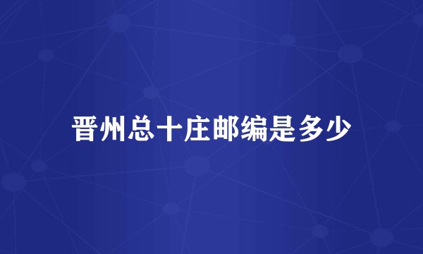 晋州总十庄邮编是多少