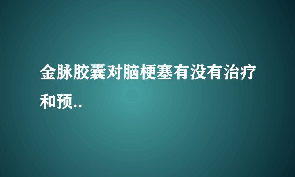金脉胶囊对脑梗塞有没有治疗和预..