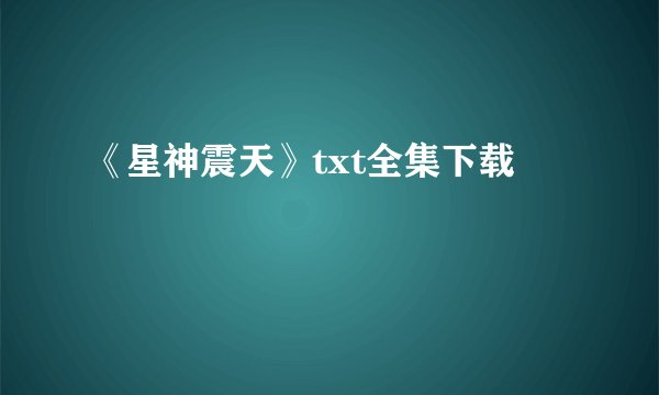 《星神震天》txt全集下载