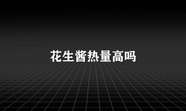 花生酱热量高吗