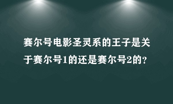 赛尔号电影圣灵系的王子是关于赛尔号1的还是赛尔号2的？