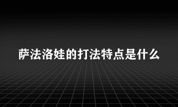 萨法洛娃的打法特点是什么