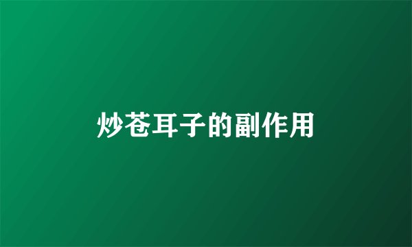 炒苍耳子的副作用