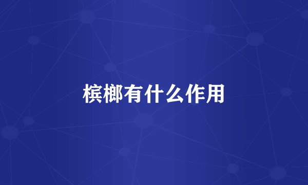 槟榔有什么作用