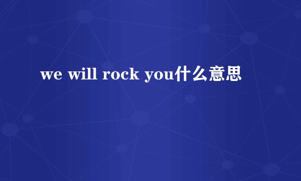 we will rock you什么意思