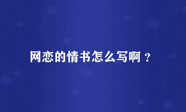 网恋的情书怎么写啊 ？