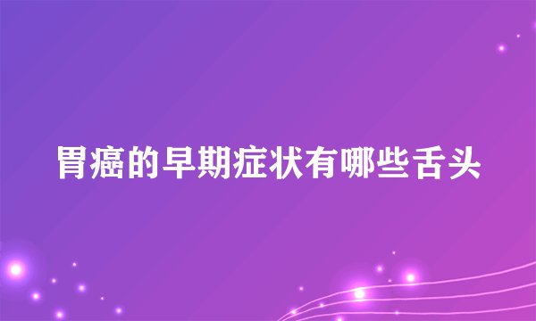 胃癌的早期症状有哪些舌头