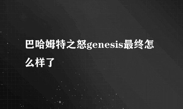 巴哈姆特之怒genesis最终怎么样了
