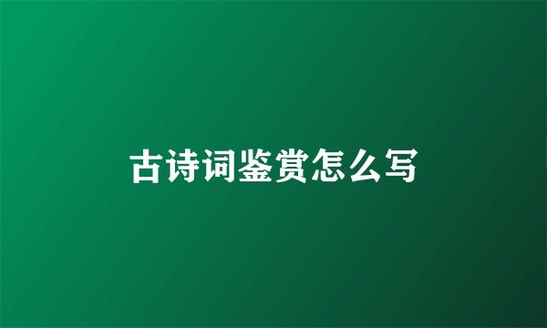 古诗词鉴赏怎么写