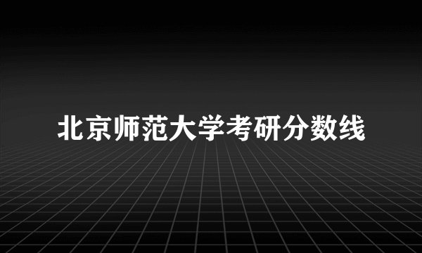 北京师范大学考研分数线