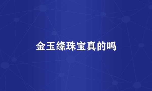 金玉缘珠宝真的吗