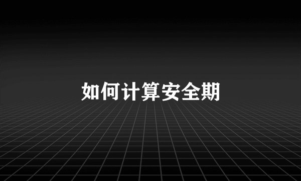 如何计算安全期