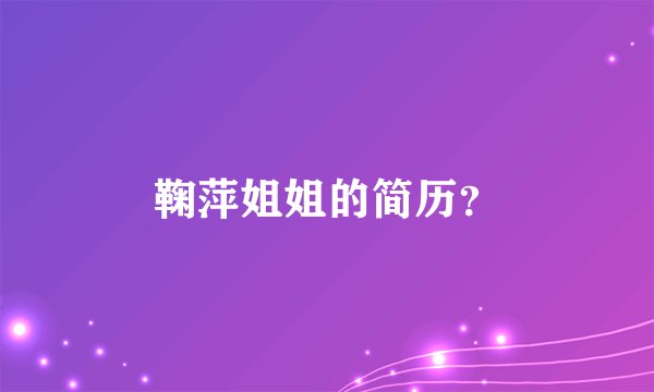 鞠萍姐姐的简历？