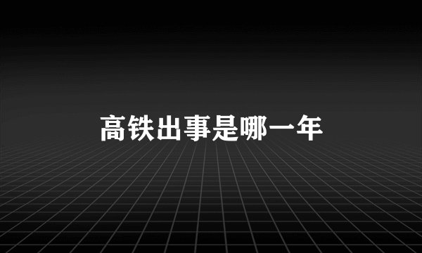 高铁出事是哪一年