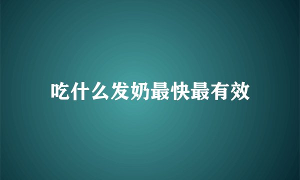 吃什么发奶最快最有效