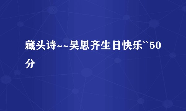 藏头诗~~吴思齐生日快乐``50分